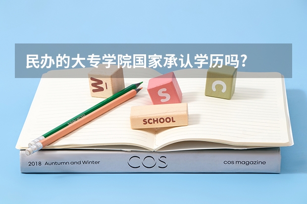 民办的大专学院...国家承认学历吗?