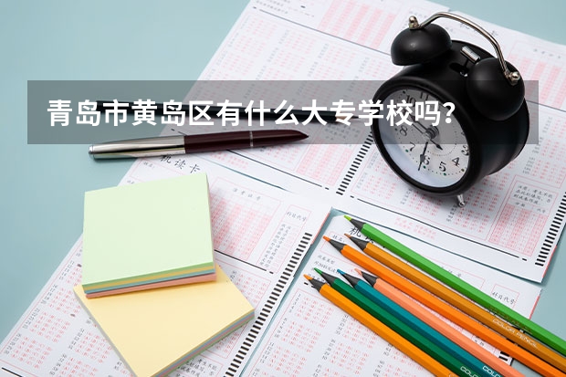 青岛市黄岛区有什么大专学校吗？