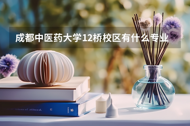 成都中医药大学12桥校区有什么专业
