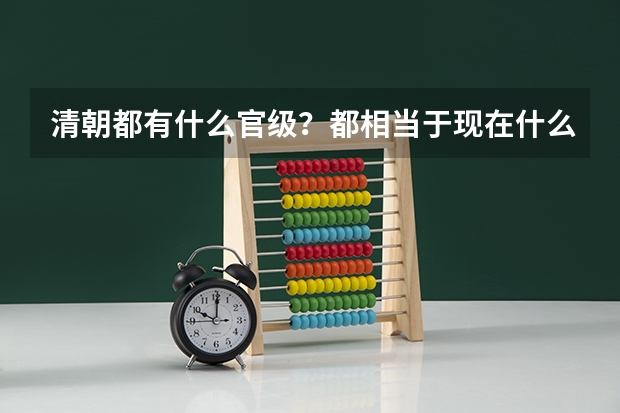 清朝都有什么官级？都相当于现在什么部门？