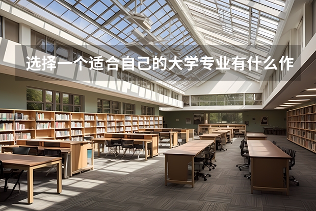 选择一个适合自己的大学专业有什么作用？