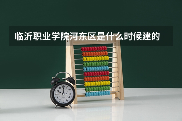 临沂职业学院河东区是什么时候建的