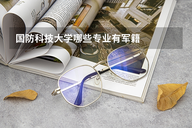 国防科技大学哪些专业有军籍