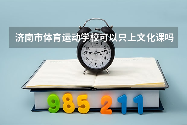 济南市体育运动学校可以只上文化课吗