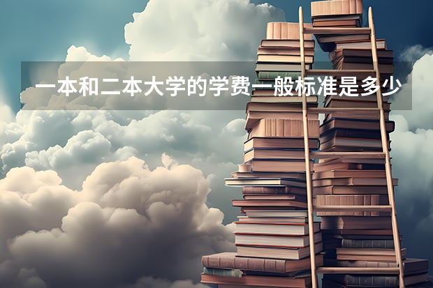 一本和二本大学的学费一般标准是多少？