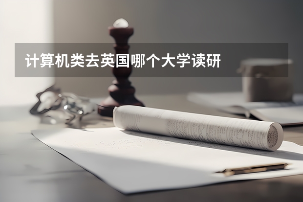 计算机类去英国哪个大学读研