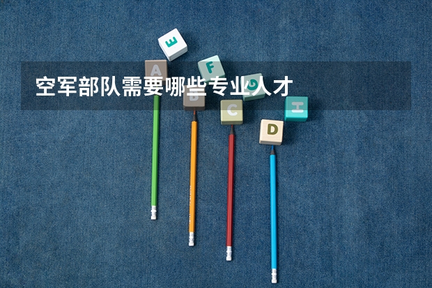 空军部队需要哪些专业人才