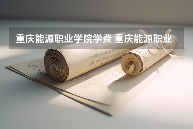 重庆能源职业学院学费 重庆能源职业学校好不好啊
