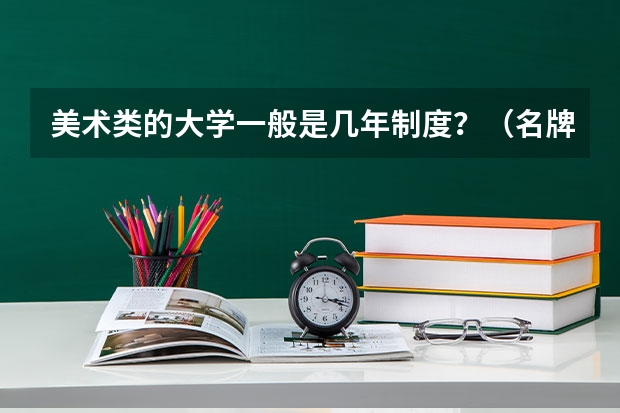 美术类的大学一般是几年制度？（名牌大学生与杂牌大学生的本质区别？）