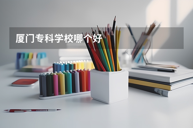 厦门专科学校哪个好