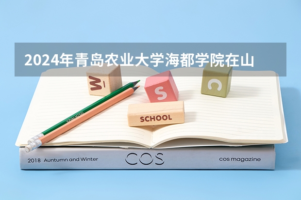 2024年青岛农业大学海都学院在山东招生怎么样