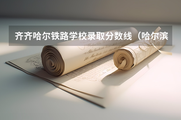 齐齐哈尔铁路学校录取分数线（哈尔滨市铁道技术学院分数线）