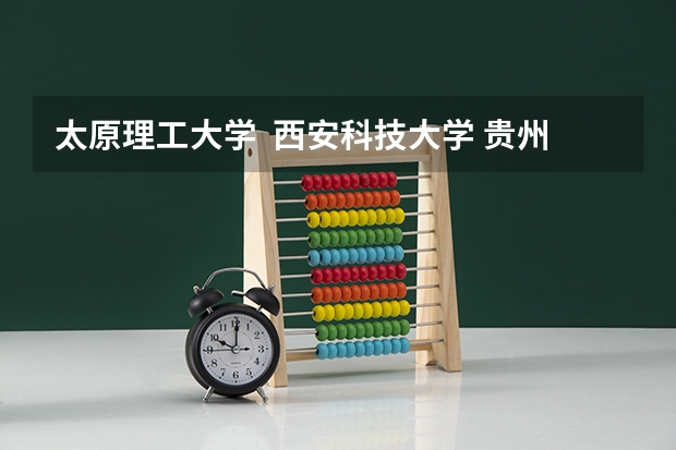 太原理工大学  西安科技大学 贵州大学 重庆大学 的采矿工程（研究生）专业比较，越详细越好？（采矿专业考研大学排名）