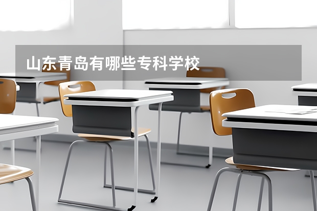 山东青岛有哪些专科学校