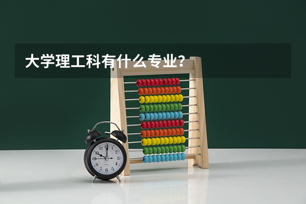 大学理工科有什么专业?