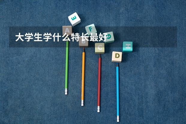 大学生学什么特长最好