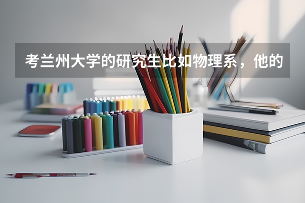 考兰州大学的研究生比如物理系，他的数学是自主命题么？固体物理和量子力学呢？