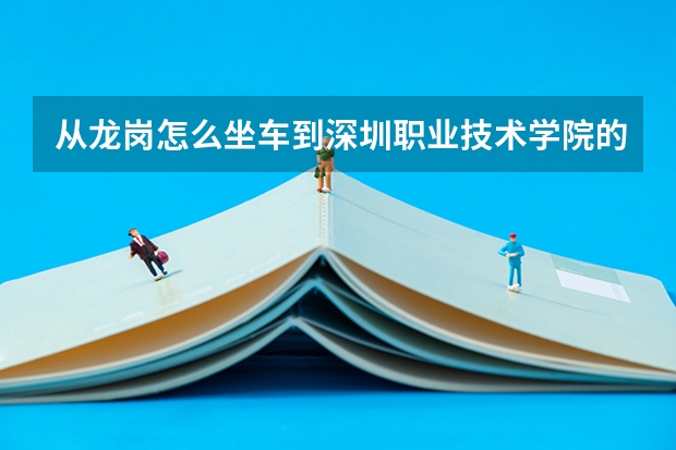 从龙岗怎么坐车到深圳职业技术学院的东校区