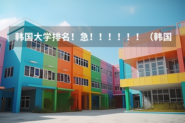 韩国大学排名！急！！！！！！（韩国建国大学专业设置）