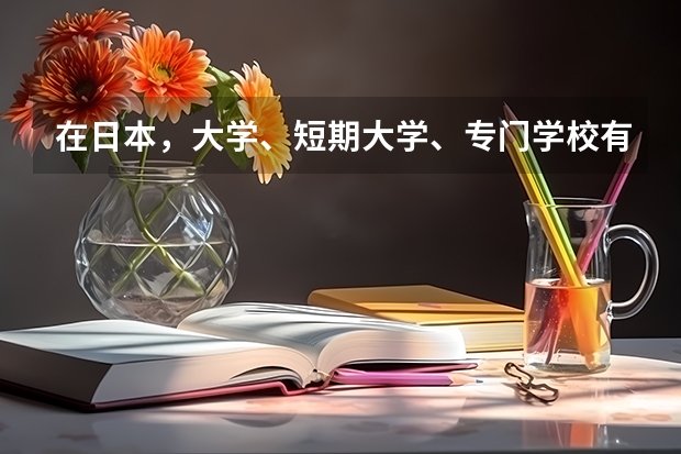 在日本，大学、短期大学、专门学校有什么区别？