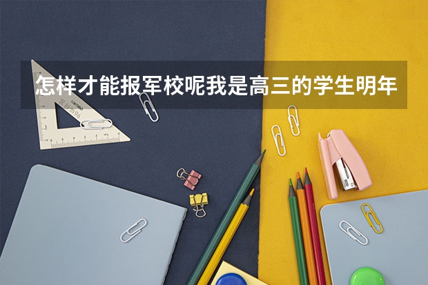 怎样才能报军校呢我是高三的学生明年就毕业了百分之百考不上大学该上啥技校吧希望指导
