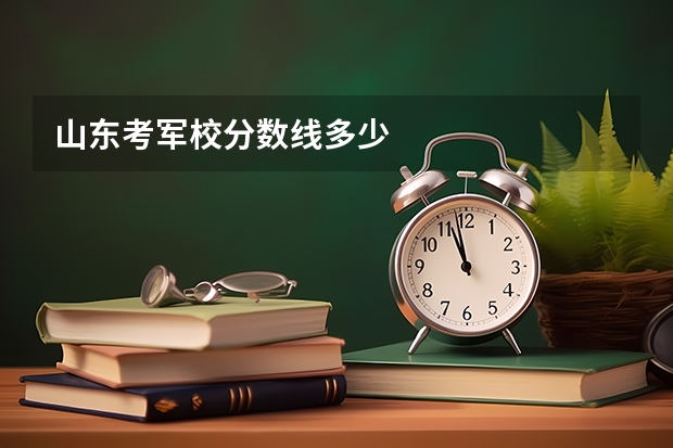 山东考军校分数线多少