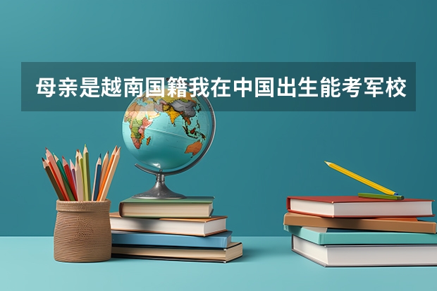 母亲是越南国籍我在中国出生能考军校吗