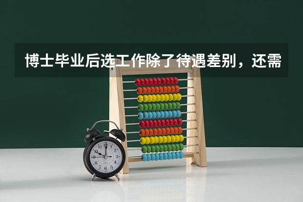 博士毕业后选工作除了待遇差别，还需要考虑哪些问题？