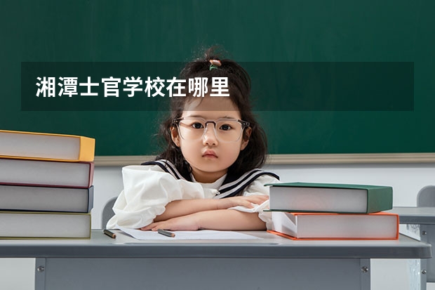 湘潭士官学校在哪里
