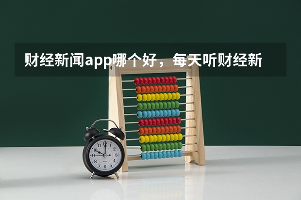 财经新闻app哪个好，每天听财经新闻的app？