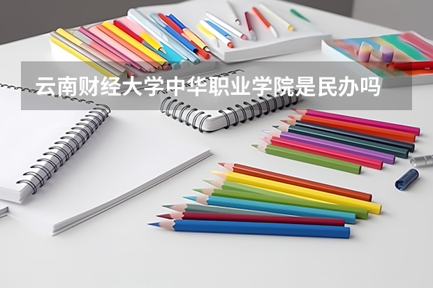 云南财经大学中华职业学院是民办吗
