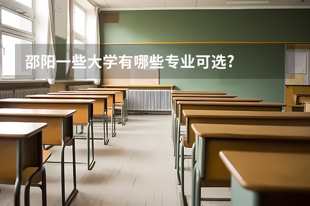 邵阳一些大学有哪些专业可选?