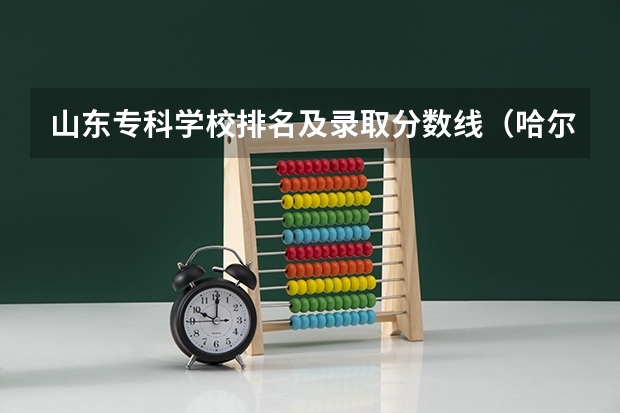 山东专科学校排名及录取分数线（哈尔滨专科学校排名及分数线）