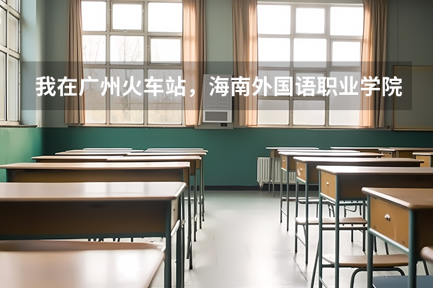我在广州火车站，海南外国语职业学院怎么去？