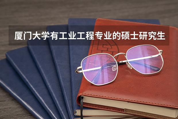 厦门大学有工业工程专业的硕士研究生吗