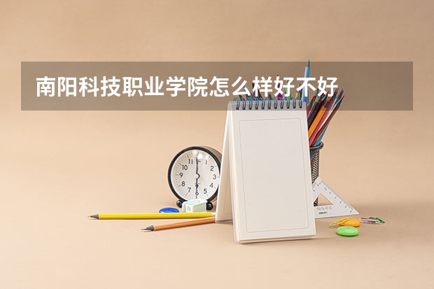 南阳科技职业学院怎么样好不好
