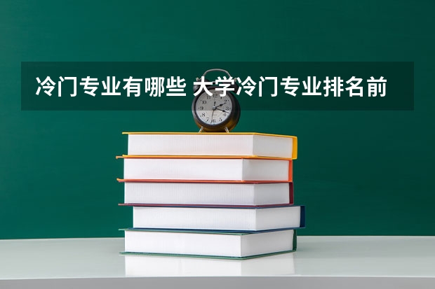 冷门专业有哪些 大学冷门专业排名前十名