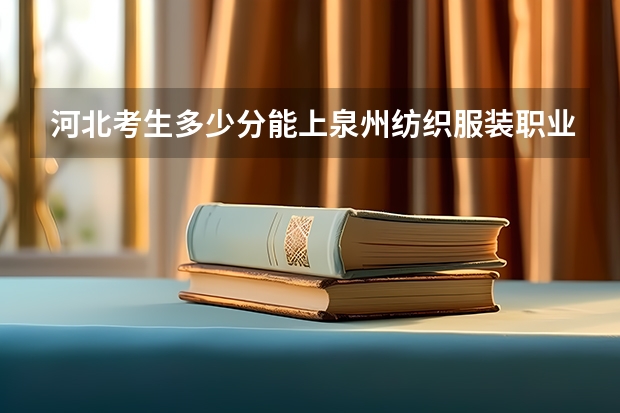 河北考生多少分能上泉州纺织服装职业学院