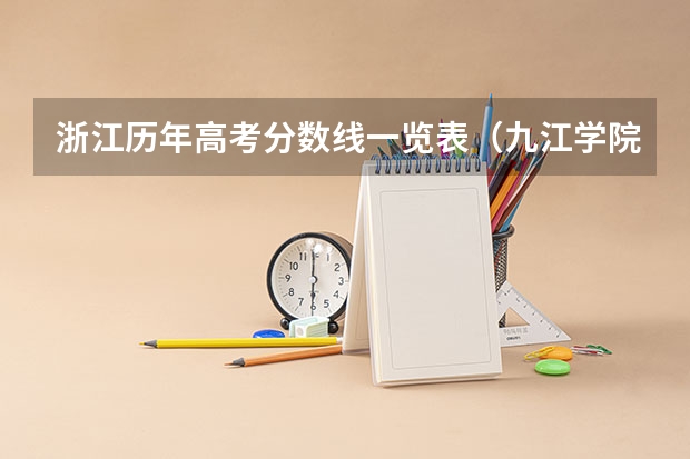 浙江历年高考分数线一览表（九江学院历年专科分数线）