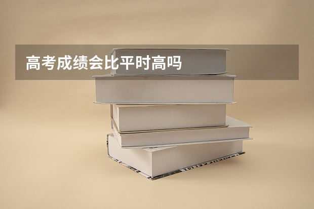 高考成绩会比平时高吗