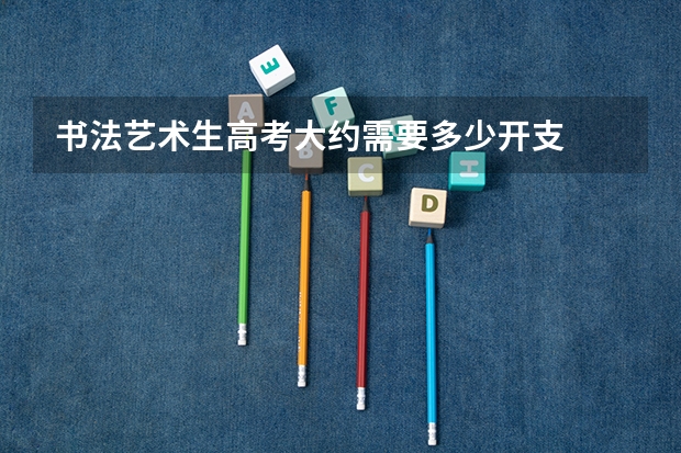 书法艺术生高考大约需要多少开支