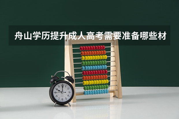 舟山学历提升成人高考需要准备哪些材料？