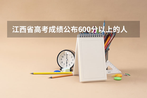 江西省高考成绩公布600分以上的人多吗？