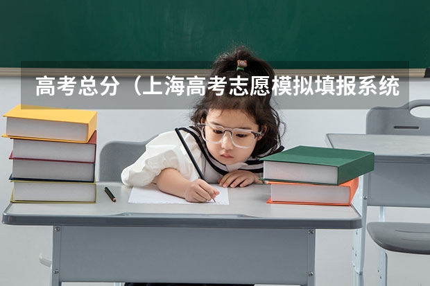 高考总分（上海高考志愿模拟填报系统网址登录及开放时间）
