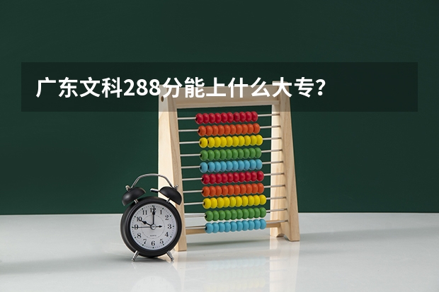广东文科288分能上什么大专？