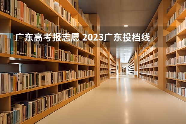 广东高考报志愿 2023广东投档线公布时间表