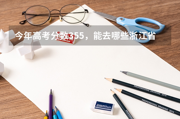 今年高考分数355，能去哪些浙江省的专科院校？