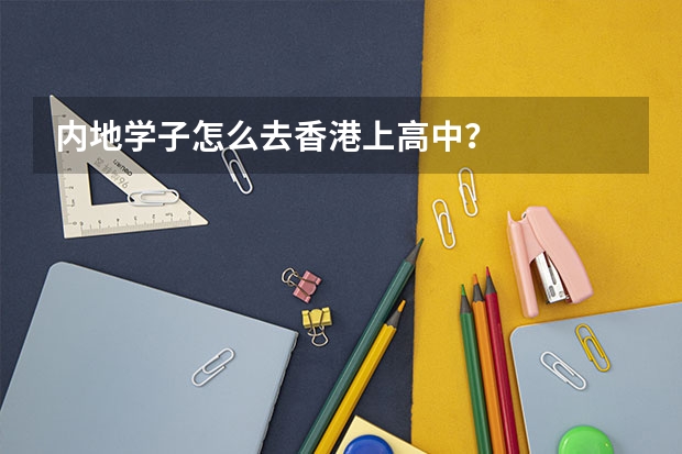 内地学子怎么去香港上高中？