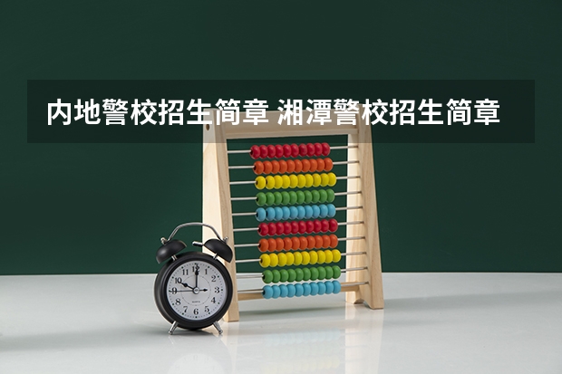 内地警校招生简章 湘潭警校招生简章