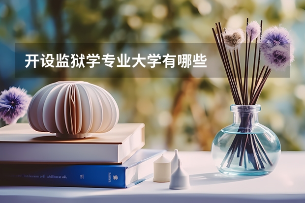 开设监狱学专业大学有哪些